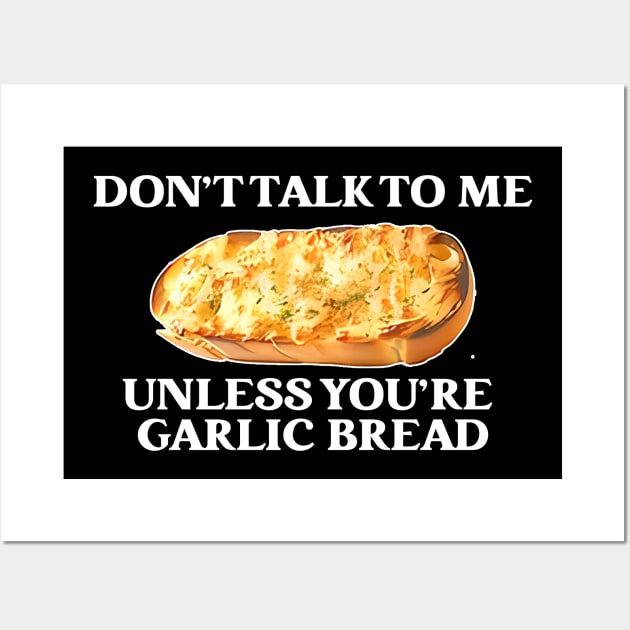 Don't Talk To Me Unless You're Garlic Bread Wall Art by TASAAGOR